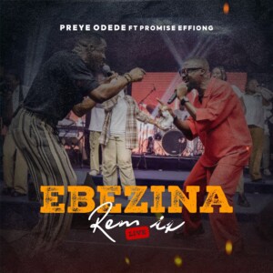 Ebezina (Remix) Preye Odede Ft. Promise Effiong