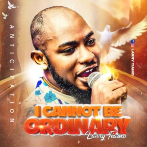 Gospel: Larry Tiemo - I Cannot Be Ordinary